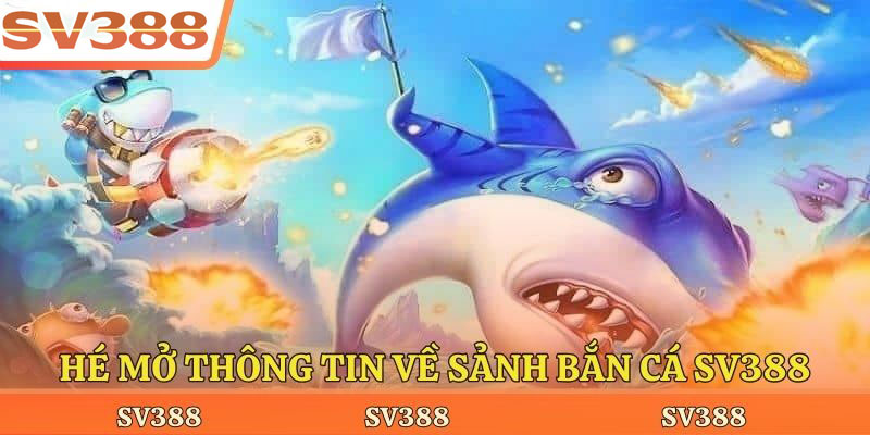 Hé mở thông tin về sảnh bắn cá Sv388