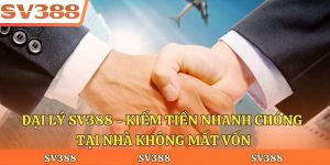 Đại Lý Sv388 - Kiếm Tiền Nhanh Chóng Tại Nhà Không Mất Vốn