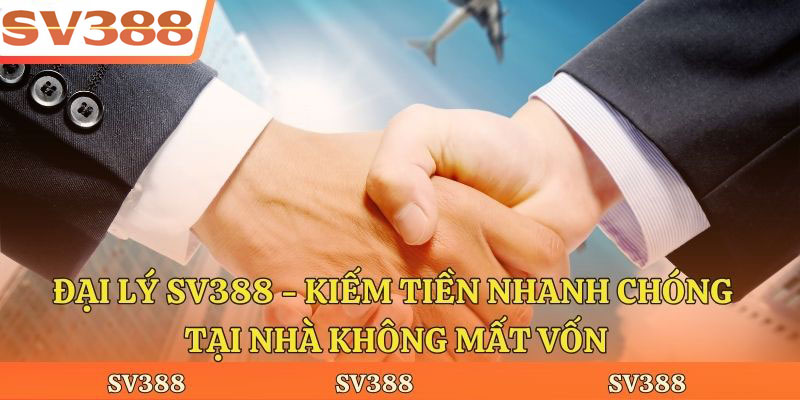 Đại Lý Sv388 - Kiếm Tiền Nhanh Chóng Tại Nhà Không Mất Vốn