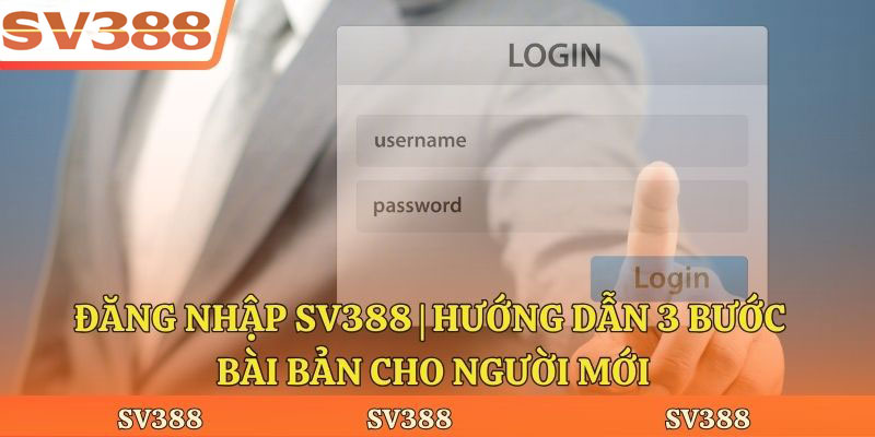 Đăng Nhập Sv388 | Hướng Dẫn 3 Bước Bài Bản Cho Người Mới