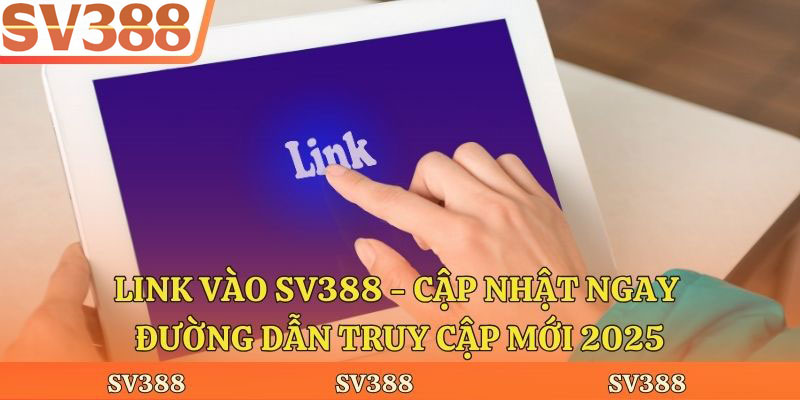 Link Vào Sv388 - Cập Nhật Ngay Đường Dẫn Truy Cập Mới 2025