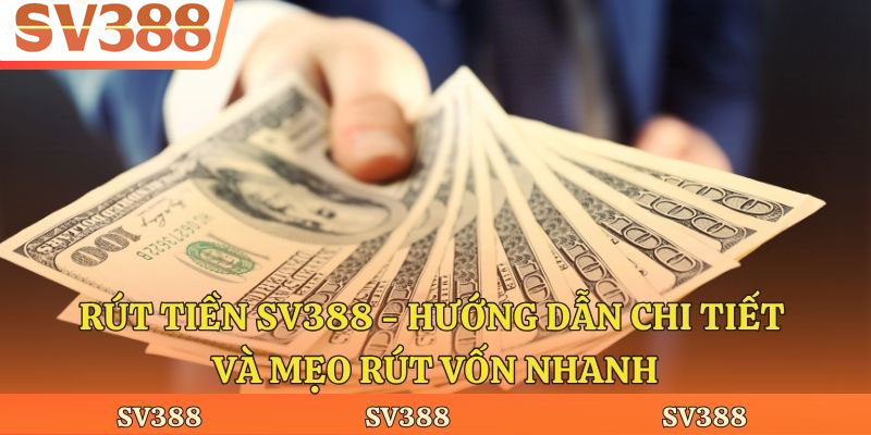 Rút Tiền Sv388 - Hướng Dẫn Chi Tiết Và Mẹo Rút Vốn Nhanh