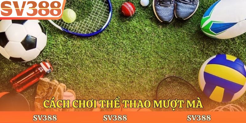 Cách chơi thể thao mượt mà