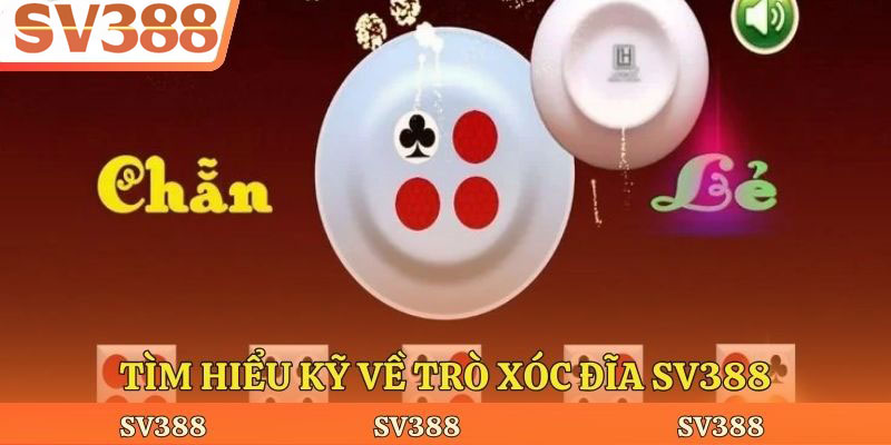 Tìm hiểu kỹ về trò Xóc Đĩa Sv388